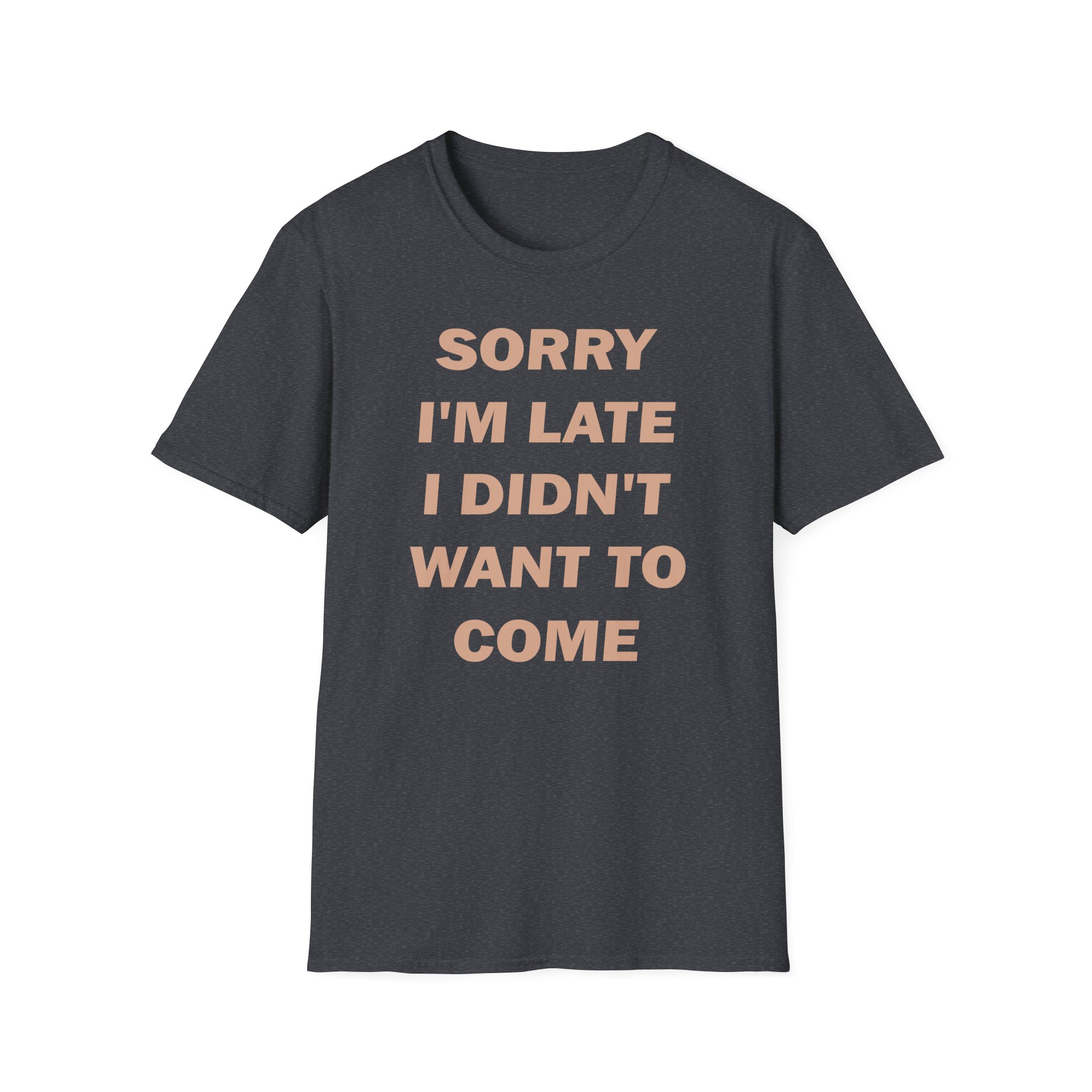 Heart Sorry I'm Late I Didn;t Want to Come Unisex Softstyle T-Shirt