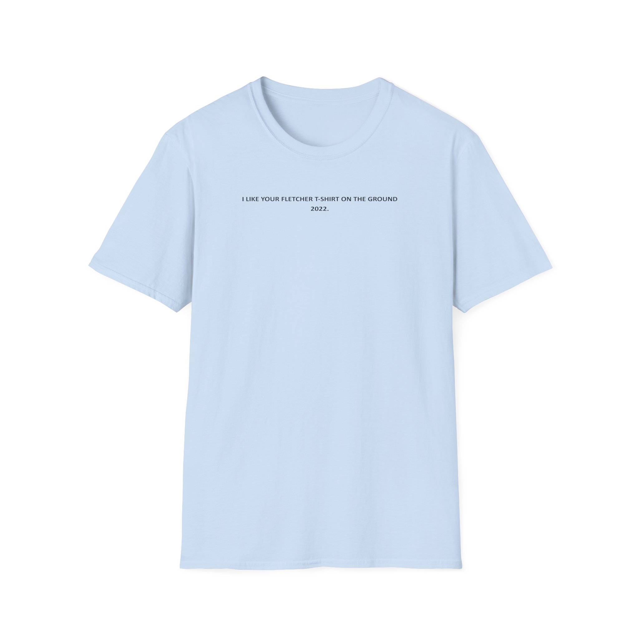 Fletcher I Like Your Fletcher Unisex Softstyle T-Shirt